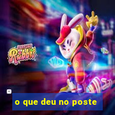 o que deu no poste